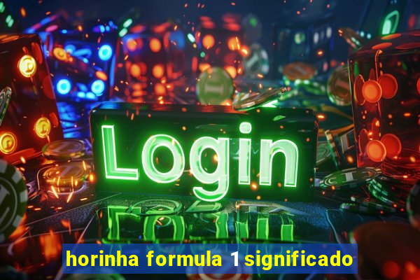 horinha formula 1 significado